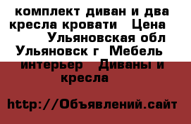 комплект диван и два кресла-кровати › Цена ­ 7 000 - Ульяновская обл., Ульяновск г. Мебель, интерьер » Диваны и кресла   